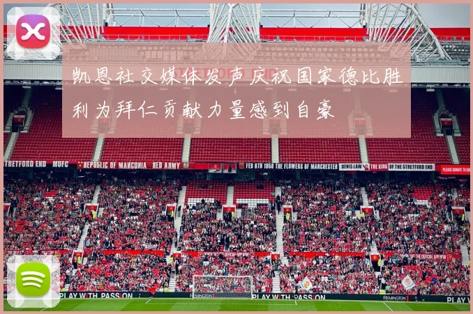 凯恩社交媒体发声庆祝国家德比胜利为拜仁贡献力量感到自豪