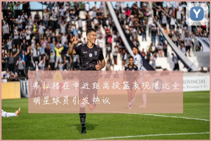 弗拉格在中近距离投篮表现堪比全明星球员引发热议